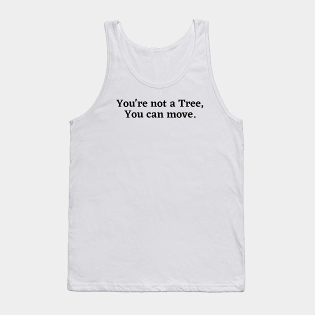 You're not a tree, you can move, motivational saying, moving on, getting there, hopes, Tank Top by Kittoable